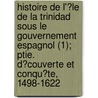 Histoire De L'?Le De La Trinidad Sous Le Gouvernement Espagnol (1); Ptie. D?Couverte Et Conqu?Te, 1498-1622 by Pierre-Gustave-Louis Borde