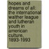 Hopes And Dreams Of All: The International Walther League And Lutheran Youth In American Culture, 1893-1993