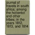 Journal Of Travels In South Africa; Among The Hottentot And Other Tribes; In The Years 1812, 1813, And 1814