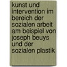 Kunst Und Intervention Im Bereich Der Sozialen Arbeit Am Beispiel Von Joseph Beuys Und Der Sozialen Plastik door Ivonne Schachtschneider