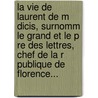 La Vie De Laurent De M Dicis, Surnomm Le Grand Et Le P Re Des Lettres, Chef De La R Publique De Florence... door Nicolas Valori