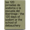 Las 120 jornadas de Sodoma o la escuela del libertinaje / The 120 Days of Sodom or the School of debauchery door Marquise De Sade
