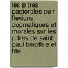 Les P Tres Pastorales Ou R Flexions Dogmatiques Et Morales Sur Les P Tres De Saint Paul Timoth E Et Tite... door Jacques-Marie-Achille Ginoulhiac