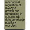 Mechanical Regulation Of Myocyte Growth And Remodeling In Cultured Rat Right Ventricular Papillary Muscles. door Charles Robinson Haggart
