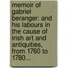 Memoir Of Gabriel Beranger: And His Labours In The Cause Of Irish Art And Antiquities, From 1760 To 1780... by William Robert Wilde