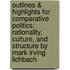 Outlines & Highlights For Comparative Politics: Rationality, Culture, And Structure By Mark Irving Lichbach