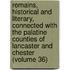 Remains, Historical And Literary, Connected With The Palatine Counties Of Lancaster And Chester (Volume 36)