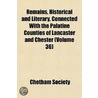 Remains, Historical And Literary, Connected With The Palatine Counties Of Lancaster And Chester (Volume 36) door Manchester Chetham Society