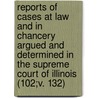 Reports Of Cases At Law And In Chancery Argued And Determined In The Supreme Court Of Illinois (102;V. 132) door Illinois. Supr Court