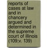 Reports Of Cases At Law And In Chancery Argued And Determined In The Supreme Court Of Illinois (109;V. 139) door Illinois Supreme Court