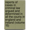 Reports Of Cases In Criminal Law Argued And Determined In All The Courts In England And Ireland (Volume 15) door Edward William Cox