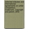 Selected Statutes And International Agreements On Unfair Competition, Trademark, Copyright And Patent, 2012 door R. Anthony Reese