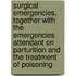 Surgical Emergencies, Together With The Emergencies Attendant On Parturition And The Treatment Of Poisoning