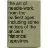 The Art Of Needle-Work, From The Earliest Ages; Including Some Notices Of The Ancient Historical Tapestries door Elizabeth Stone