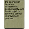 The Connection Between Assessment, Accountability, And Leadership In A Systemic School Improvement Process. door Danita Yolanda Ishibashi