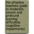 The Effective Teachers Guide To Moderate, Severe And Profound Learning Difficulties (Cognitive Impairments)