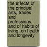 The Effects Of The Principal Arts, Trades And Professions, And Of Habits Of Living, On Health And Longevity by Charles Turner Thackrah
