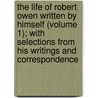 The Life Of Robert Owen Written By Himself (Volume 1); With Selections From His Writings And Correspondence by Robert Owen