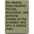 The Obama Hate Machine: The Lies, Distortions, And Personal Attacks On The President And Who Is Behind Them