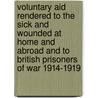 Voluntary Aid Rendered To The Sick And Wounded At Home And Abroad And To British Prisoners Of War 1914-1919 door Imperial War Museum