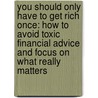 You Should Only Have To Get Rich Once: How To Avoid Toxic Financial Advice And Focus On What Really Matters door Russell E. Holcombe