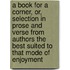 A Book For A Corner, Or, Selection In Prose And Verse From Authors The Best Suited To That Mode Of Enjoyment