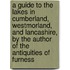 A Guide To The Lakes In Cumberland, Westmorland, And Lancashire, By The Author Of The Antiquities Of Furness