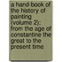 A Hand-Book Of The History Of Painting (Volume 2); From The Age Of Constantine The Great To The Present Time