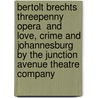 Bertolt Brechts  Threepenny Opera  And  Love, Crime And Johannesburg  By The Junction Avenue Theatre Company by Lars Germann