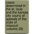 Cases Determined In The St. Louis And The Kansas City Courts Of Appeals Of The State Of Missouri (Volume 29)