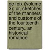 De Foix (Volume 3); Or, Sketches Of The Manners And Customs Of The Fourteenth Century. An Historical Romance door Mrs Bray