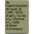 De L'Administration De Louis 14 (1661-1672) D'Aprï¿½S Les Mï¿½Moires Inï¿½Dits D'Olivier D'Ormesson