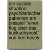 Die Soziale Situation Psychiatrischer Patienten Am Beispiel "Einer Flog Uber Das Kuckucksnest" Von Ken Kesey door Heidi Fischer