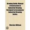 Drawing Guide; Manual Of Instruction In Industrial Drawing, Designed To Accompany Industrial Drawing Series. door Marcius Willson