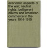 Economic Aspects Of The War; Neutral Rights, Belligerent Claims And American Commerce In The Years 1914-1915 door Edwin Jones Clapp