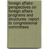 Foreign Affairs: Perspectives On Foreign Affairs Programs And Structures: Report To Congressional Committees by United States General Accounting Office