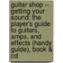Guitar Shop -- Getting Your Sound: The Player's Guide To Guitars, Amps, And Effects (Handy Guide), Book & Cd