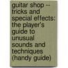Guitar Shop -- Tricks And Special Effects: The Player's Guide To Unusual Sounds And Techniques (Handy Guide) door Ethan Fiks