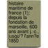 Histoire Maritime De France (1); Depuis La Fondation De Marseille, 600 Ans Avant J.-C., Jusqu'? L'Ann?E 1850