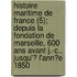 Histoire Maritime De France (5); Depuis La Fondation De Marseille, 600 Ans Avant J.-C., Jusqu'? L'Ann?E 1850