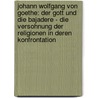 Johann Wolfgang Von Goethe: Der Gott Und Die Bajadere - Die Versohnung Der Religionen In Deren Konfrontation by Sebastian Pohle