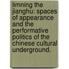 Limning The Jianghu: Spaces Of Appearance And The Performative Politics Of The Chinese Cultural Underground. door Maranatha Christine Ivanova