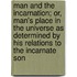 Man And The Incarnation; Or, Man's Place In The Universe As Determined By His Relations To The Incarnate Son