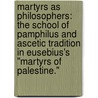 Martyrs As Philosophers: The School Of Pamphilus And Ascetic Tradition In Eusebius's "Martyrs Of Palestine." door Elizabeth C. Penland