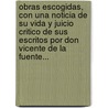 Obras Escogidas, Con Una Noticia De Su Vida Y Juicio Critico De Sus Escritos Por Don Vicente De La Fuente... door Benito Jer Feijoo