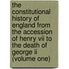 The Constitutional History Of England From The Accession Of Henry Vii To The Death Of George Ii (volume One) door Lld Henry Hallam
