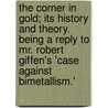 The Corner In Gold; Its History And Theory. Being A Reply To Mr. Robert Giffen's 'Case Against Bimetallism.' by Francis William Bain