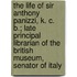 The Life Of Sir Anthony Panizzi, K. C. B.; Late Principal Librarian Of The British Museum, Senator Of Italy
