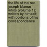 The Life Of The Rev. Joseph Blanco White (Volume 1); Written By Himself; With Portions Of His Correspondence door Joseph Blanco White