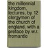 The Millennial Kingdom, Lectures, By 12 Clergymen Of The Church Of England. With A Preface By W.R. Fremantle